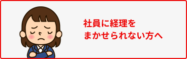 社員に経理をまかせられない方へ